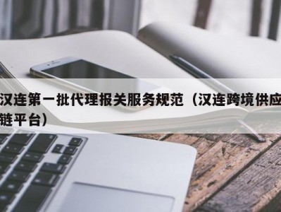 汉连第一批代理报关服务规范（汉连跨境供应链平台）