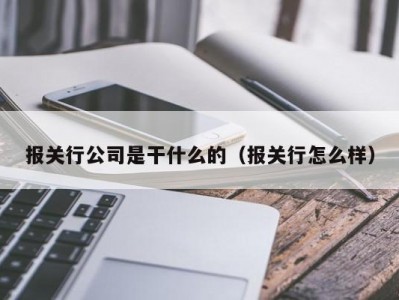 报关行公司是干什么的（报关行怎么样）