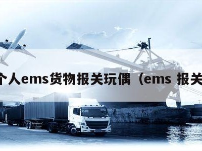 个人ems货物报关玩偶（ems 报关）