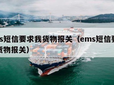 ems短信要求我货物报关（ems短信要求我货物报关）