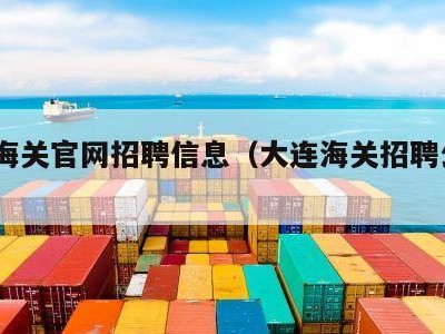 大连海关官网招聘信息（大连海关招聘公告2020）