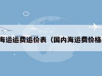 国际海运运费运价表（国内海运费价格查询）