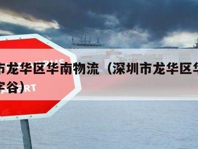 深圳市龙华区华南物流（深圳市龙华区华南物流数字谷）