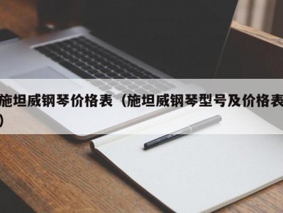 施坦威钢琴价格表（施坦威钢琴型号及价格表）