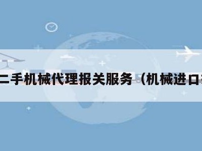 上海二手机械代理报关服务（机械进口报关）