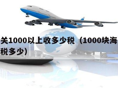 海关1000以上收多少税（1000块海关被税多少）