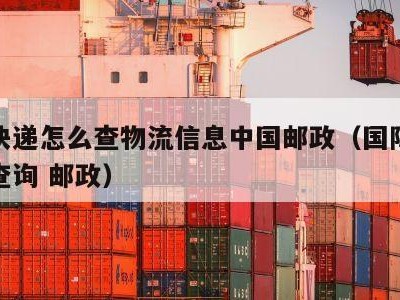 国际快递怎么查物流信息中国邮政（国际快递包裹查询 邮政）