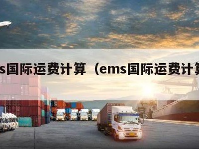 ems国际运费计算（ems国际运费计算公式）