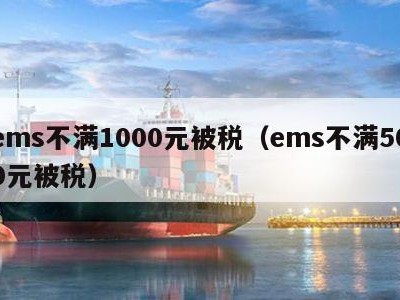 ems不满1000元被税（ems不满500元被税）