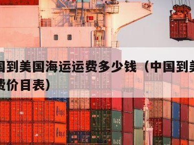 从中国到美国海运运费多少钱（中国到美国海运运费价目表）