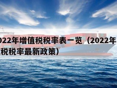 2022年增值税税率表一览（2022年增值税税率最新政策）