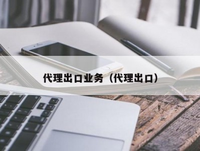 代理出口业务（代理出口）