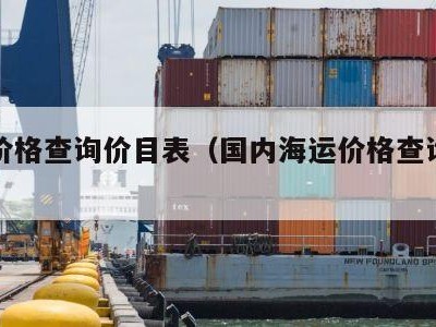 海运价格查询价目表（国内海运价格查询价目表）