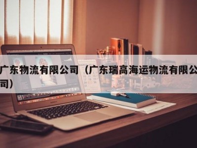 广东物流有限公司（广东瑞高海运物流有限公司）