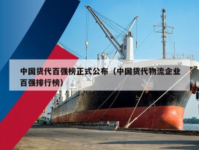 中国货代百强榜正式公布（中国货代物流企业百强排行榜）