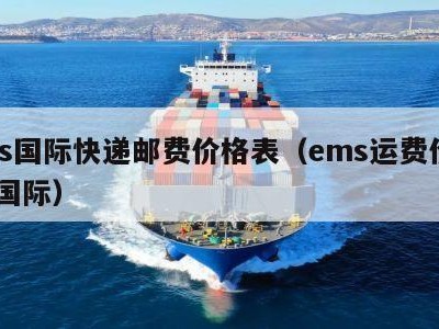 ems国际快递邮费价格表（ems运费价格表 国际）