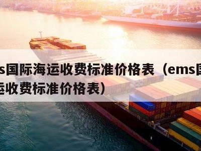 ems国际海运收费标准价格表（ems国际海运收费标准价格表）