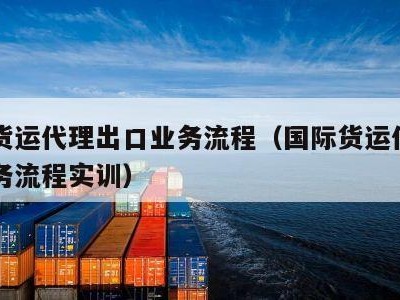 国际货运代理出口业务流程（国际货运代理出口业务流程实训）