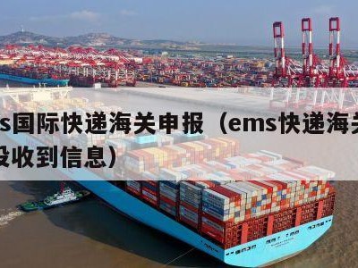 ems国际快递海关申报（ems快递海关申报没收到信息）