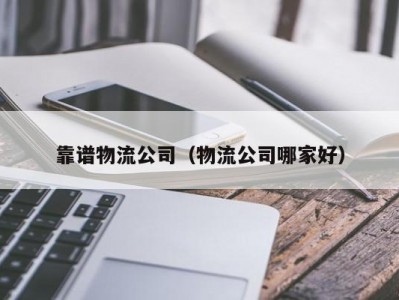 靠谱物流公司（物流公司哪家好）