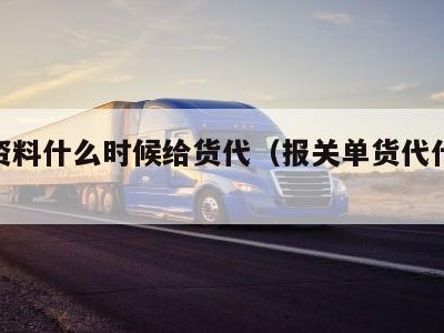 报关资料什么时候给货代（报关单货代什么时候给）