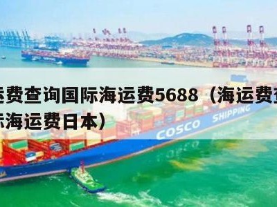 海运费查询国际海运费5688（海运费查询国际海运费日本）