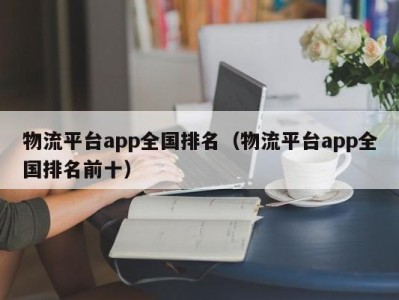 物流平台app全国排名（物流平台app全国排名前十）