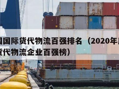 中国国际货代物流百强排名（2020年度中国货代物流企业百强榜）