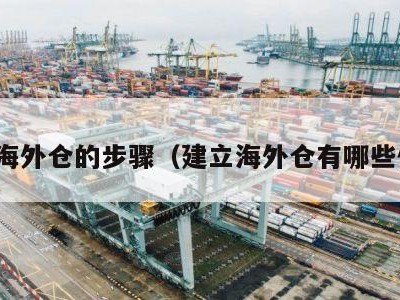 设立海外仓的步骤（建立海外仓有哪些优势）