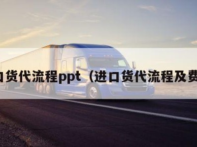 进口货代流程ppt（进口货代流程及费用）