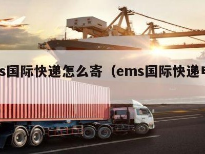 ems国际快递怎么寄（ems国际快递电话）