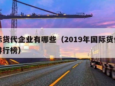 国际货代企业有哪些（2019年国际货代企业排行榜）