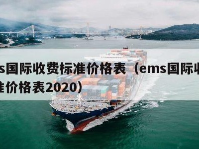 ems国际收费标准价格表（ems国际收费标准价格表2020）