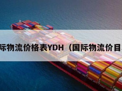 国际物流价格表YDH（国际物流价目表）