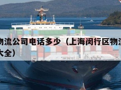 上海物流公司电话多少（上海闵行区物流公司电话大全）