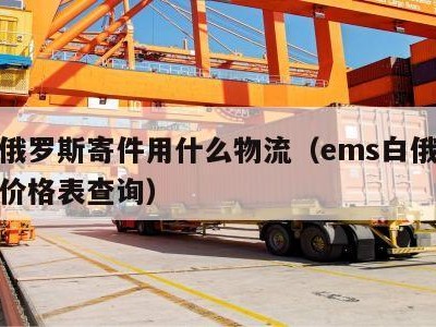 往白俄罗斯寄件用什么物流（ems白俄罗斯运费价格表查询）